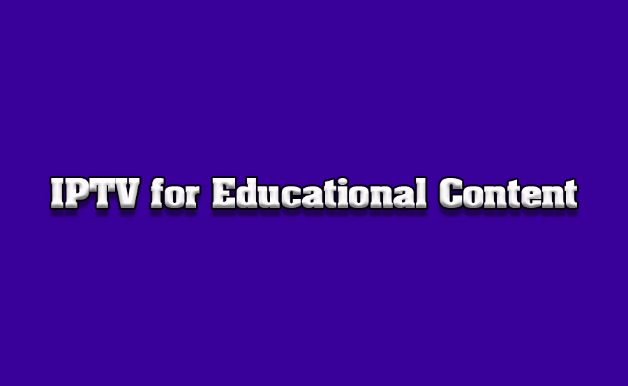 How to Use IPTV for Educational Content on TVs